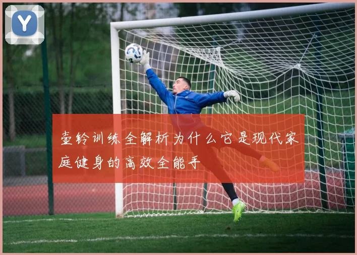 壶铃训练全解析为什么它是现代家庭健身的高效全能手